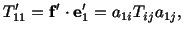 $\displaystyle T^\prime_{11} = \mathbf{f}^\prime \cdot \mathbf{e}^\prime_1 = a_{1i} T_{ij}a_{1j},$