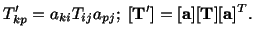 $\displaystyle T^\prime_{kp} = a_{ki}T_{ij}a_{pj};\ [\mathbf{T}^\prime] = [\mathbf{a}][\mathbf{T}][\mathbf{a}]^T.$