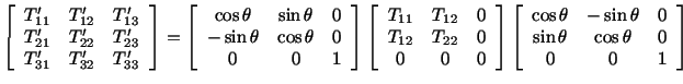 $\displaystyle \left[\begin{array}{ccc}T^\prime_{11} & T^\prime_{12} & T^\prime_...
...& -\sin\theta & 0\\ \sin\theta & \cos \theta & 0 \\ 0 & 0 & 1\end{array}\right]$