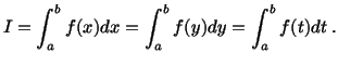 $\displaystyle I = \int^b_a f(x)dx = \int^b_a f(y) dy = \int^b_a f(t)dt\ .$