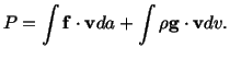 $\displaystyle P = \int \mathbf{f} \cdot\mathbf{v} da + \int \rho\mathbf{g} \cdot \mathbf{v} dv.$