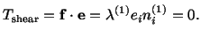 $\displaystyle T_{\rm shear} = \mathbf{f}\cdot \mathbf{e} = \lambda^{(1)} e_in^{(1)}_i = 0.$