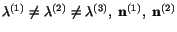 $ \lambda^{(1)}\ne \lambda^{(2)}\ne \lambda^{(3)},\ \mathbf{n}^{(1)},\
\mathbf{n}^{(2)}$