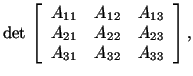 $\displaystyle {\rm det}\, \left[\begin{array}{ccc} A_{11} & A_{12} & A_{13}\\ A_{21} & A_{22} & A_{23}\\ A_{31} & A_{32} & A_{33}\end{array}\right],$