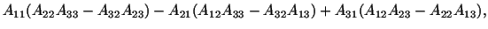 $\displaystyle A_{11} (A_{22}A_{33} - A_{32} A_{23}) - A_{21} (A_{12}A_{33} - A_{32}A_{13}) + A_{31} (A_{12} A_{23} - A_{22} A_{13}),$