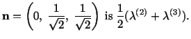 $\displaystyle \mathbf{n} = \left( 0,\ \frac{1}{\sqrt 2},\ \frac{1}{\sqrt 2}\right) \ {\rm is}\ \frac{1}{2} (\lambda^{(2)} + \lambda^{(3)} ).$