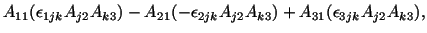 $\displaystyle A_{11} (\epsilon_{1jk}A_{j2}A_{k3}) - A_{21} (-\epsilon_{2jk}A_{j2}A_{k3}) + A_{31} (\epsilon_{3jk}A_{j2}A_{k3}),$