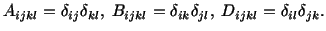 $\displaystyle A_{ijkl} = \delta_{ij}\delta_{kl},\ B_{ijkl} = \delta_{ik}\delta_{jl},\ D_{ijkl} = \delta_{il} \delta_{jk}.$