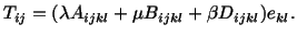 $\displaystyle T_{ij} = (\lambda A_{ijkl} + \mu B_{ijkl} + \beta D_{ijkl})e_{kl}.$