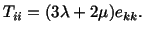 $\displaystyle T_{ii} = (3\lambda + 2\mu )e_{kk}.$