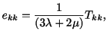 $\displaystyle e_{kk} = \frac{1}{(3\lambda + 2\mu)} T_{kk},$