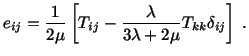 $\displaystyle e_{ij} = \frac{1}{2\mu}\left[T_{ij} - \frac{\lambda}{3\lambda + 2\mu} T_{kk}\delta_{ij}\right]\ .$