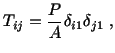 $\displaystyle T_{ij} = \frac{P}{A}\delta_{i1}\delta_{j1}\ ,$