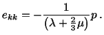 $\displaystyle e_{kk} = - \frac{1}{\left(\lambda + \frac{2}{3}\mu\right)}p\ .$