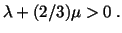 $\displaystyle \lambda + (2/3)\mu > 0\ .$