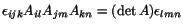 $ \epsilon_{ijk}A_{il}A_{jm}A_{kn} =
({\rm det}\, A)\epsilon_{lmn}$