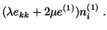 $\displaystyle (\lambda e_{kk} + 2\mu e^{(1)})n^{(1)}_i\ .$