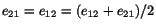 $ e_{21} = e_{12} =
(e_{12} + e_{21})/2$