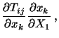 $\displaystyle \frac{\partial T_{ij}}{\partial x_k} \frac{\partial x_k}{\partial X_1}\ ,$