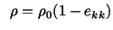 $\displaystyle \ \ \rho = \rho_0(1 - e_{kk})$