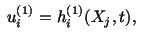 $\displaystyle \ u^{(1)}_i = h^{(1)}_i (X_j,t),\ $