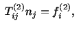 $\displaystyle \ T^{(2)}_{ij} n_j = f^{(2)}_i,\ $