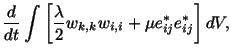 $\displaystyle \frac{d}{dt}\int\left[\frac{\lambda}{2}w_{k,k}w_{i,i} + \mu e^\ast_{ij}e^\ast_{ij}\right]dV,$