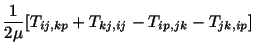 $\displaystyle \frac{1}{2\mu} [T_{ij,kp} + T_{kj,ij} - T_{ip,jk} - T_{jk,ip}]$