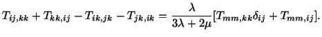 $\displaystyle T_{ij,kk} + T_{kk,ij} - T_{ik,jk} - T_{jk,ik} = \frac{\lambda}{3\lambda + 2\mu} [T_{mm,kk} \delta_{ij} + T_{mm,ij}].$