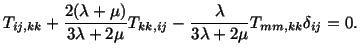 $\displaystyle T_{ij,kk} + \frac{2(\lambda + \mu )}{3\lambda + 2\mu} T_{kk,ij} - \frac{\lambda}{3\lambda + 2\mu} T_{mm,kk}\delta_{ij} = 0.$