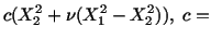 $\displaystyle c(X^2_2 + \nu (X^2_1 - X^2_2)),\ c =$