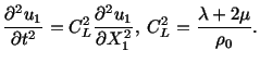 $\displaystyle \frac{\partial^2u_1}{\partial t^2} = C^2_L\frac{\partial^2u_1}{\partial X^2_1},\ C^2_L = \frac{\lambda + 2\mu}{\rho_0}.$