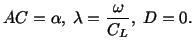 $\displaystyle AC = \alpha,\ \lambda = \frac{\omega}{C_L},\ D = 0.$