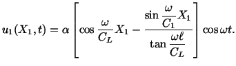 $\displaystyle u_1(X_1,t) = \alpha \left[\cos\frac{\omega}{C_L}X_1 - \frac{\sin\...
...omega}{C_1}X_1}{\tan\displaystyle\frac{\omega\ell }{C_L}}\right] \cos \omega t.$