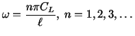 $\displaystyle \omega = \frac{n\pi C_L}{\ell},\ n = 1,2,3,\ldots$