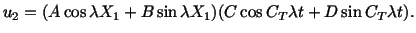 $\displaystyle u_2 = (A\cos\lambda X_1 + B\sin\lambda X_1)(C\cos C_T \lambda t + D\sin C_T \lambda t).$