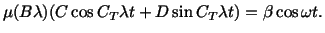 $\displaystyle \mu(B\lambda )(C\cos C_T \lambda t + D\sin C_T \lambda t) = \beta \cos \omega t.$