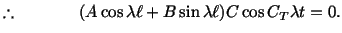 % latex2html id marker 15328
$\displaystyle \therefore \hspace*{.5in} (A\cos\lambda\ell + B\sin\lambda\ell ) C\cos C_T\lambda t = 0.$