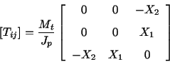 \begin{equation*}[T_{ij}]= \frac{M_t}{J_p}\left[\begin{array}{ccc} 0 & 0 & -X_2\...
...0 & X_1\\  \noalign{\vskip .1in} -X_2 & X_1 & 0\end{array}\right]\end{equation*}