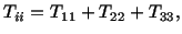 $\displaystyle T_{ii} = T_{11} + T_{22} + T_{33},$