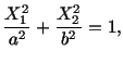 $\displaystyle \frac{X^2_1}{a^2} + \frac{X^2_2}{b^2} = 1,$