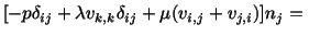 $\displaystyle [-p\delta_{ij} + \lambda v_{k,k} \delta_{ij} + \mu (v_{i,j} + v_{j,i})]n_j =\ $