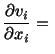 $\displaystyle \frac{\partial v_i}{\partial x_i} =\ $