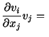 $\displaystyle \frac{\partial v_i}{\partial x_j}v_j =\ $