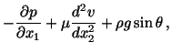 $\displaystyle -\frac{\partial p}{\partial x_1} + \mu \frac{d^2v}{dx^2_2} + \rho g\sin\theta\, ,$