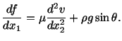 $\displaystyle \frac{df}{dx_1} = \mu \frac{d^2v}{dx^2_2} +\rho g\sin\theta.$