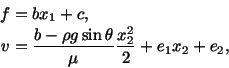 \begin{displaymath}\begin{split}f=\ & bx_1 + c,\\ v=\ & \frac{b -\rho g\sin\theta}{\mu} \frac{x^2_2}{2} + e_1x_2 + e_2,\end{split}\end{displaymath}