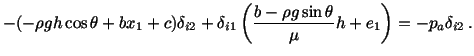 $\displaystyle -(-\rho gh\cos\theta + bx_1 + c)\delta_{i2} + \delta_{i1}\left(\frac{b-\rho g\sin \theta}{\mu} h+e_1\right) = - p_a\delta_{i2}\, .$