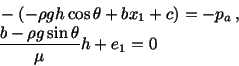 \begin{displaymath}\begin{split}&-(-\rho gh\cos\theta + bx_1 + c) = -p_a\, ,\\ &\frac{b -\rho g\sin\theta}{\mu} h + e_1 =0\end{split}\end{displaymath}