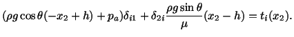 $\displaystyle (\rho g\cos\theta (-x_2 + h) + p_a)\delta_{i1} + \delta_{2i}\frac{\rho g\sin\theta}{\mu}(x_2 - h) = t_i(x_2).$